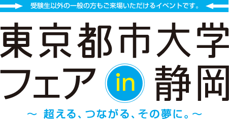 東京都市大学フェア in 静岡〜超える、つながる、その夢に。〜「受験生以外の一般の方もご来場いただけるイベントです。」